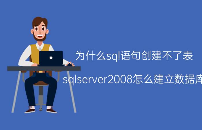 为什么sql语句创建不了表 sqlserver2008怎么建立数据库？